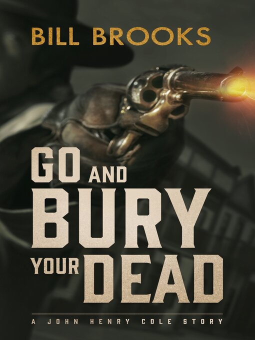 Title details for Go and Bury Your Dead: a John Henry Cole Story by Bill Brooks - Available